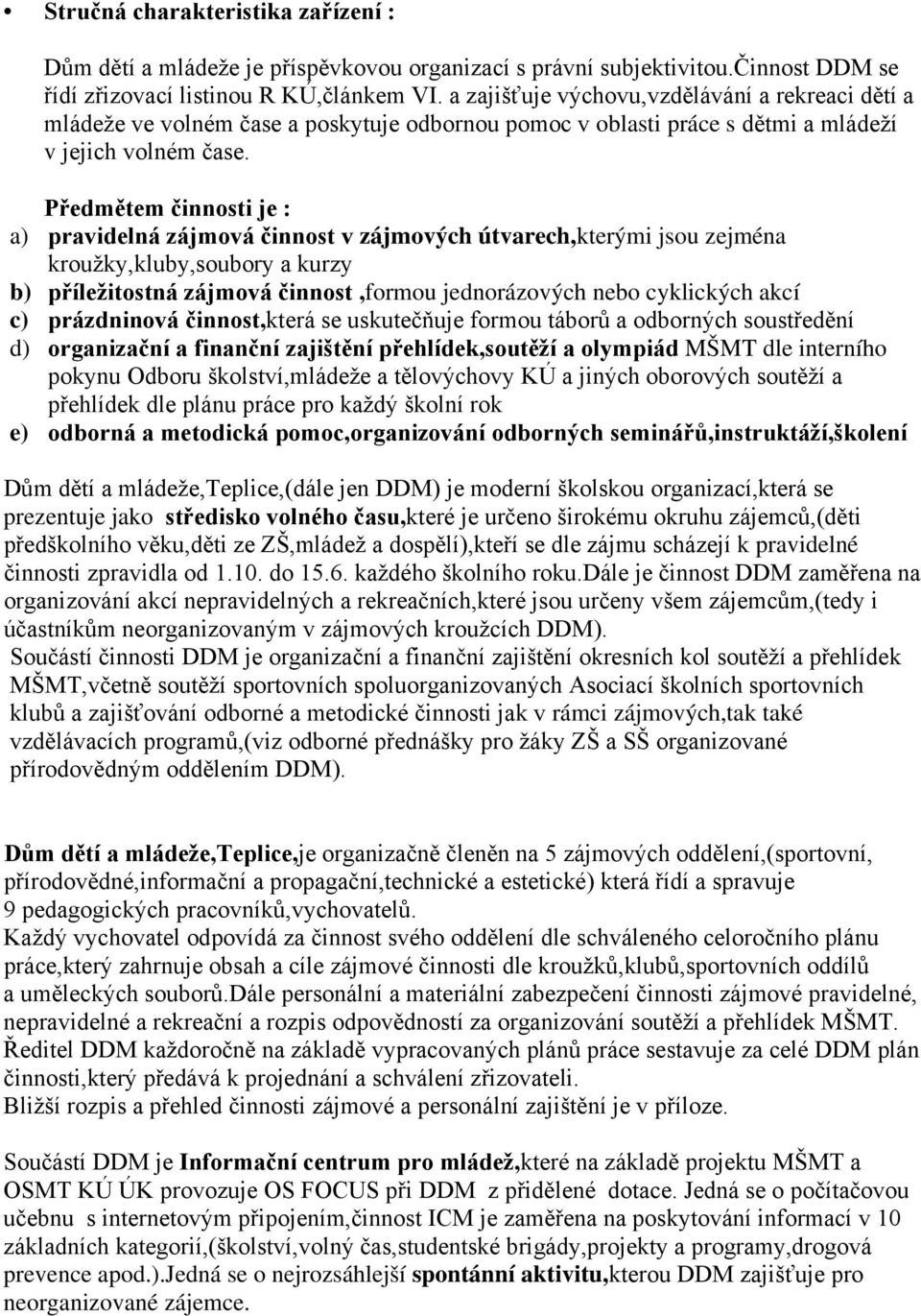 Předmětem činnosti je : a) pravidelná zájmová činnost v zájmových útvarech,kterými jsou zejména kroužky,kluby,soubory a kurzy b) příležitostná zájmová činnost,formou jednorázových nebo cyklických