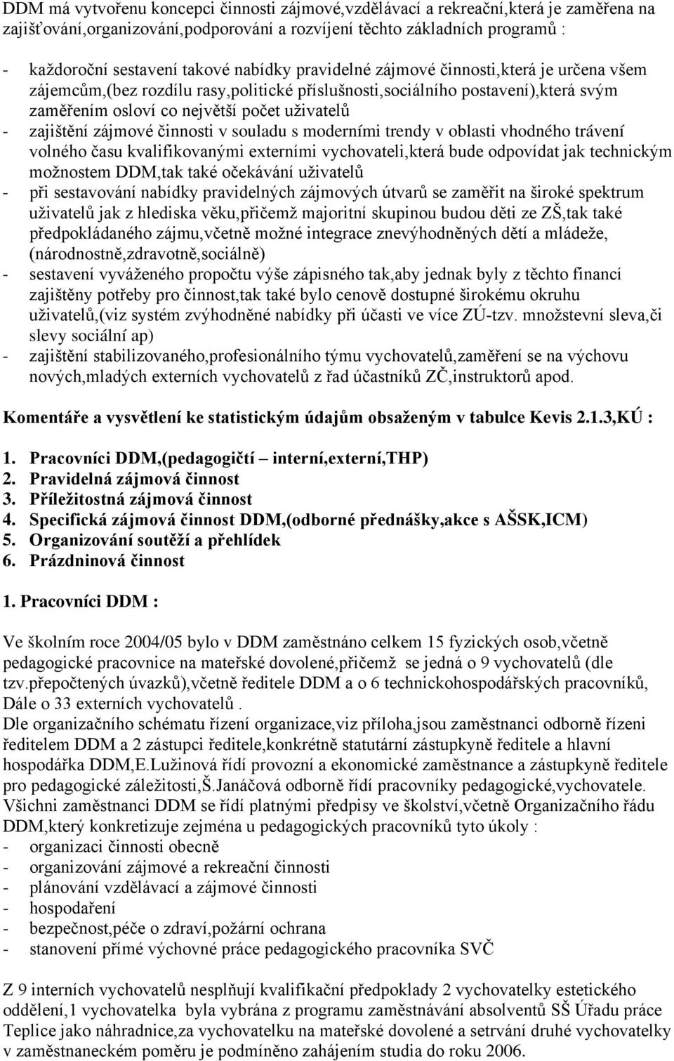 zájmové činnosti v souladu s moderními trendy v oblasti vhodného trávení volného času kvalifikovanými externími vychovateli,která bude odpovídat jak technickým možnostem DDM,tak také očekávání
