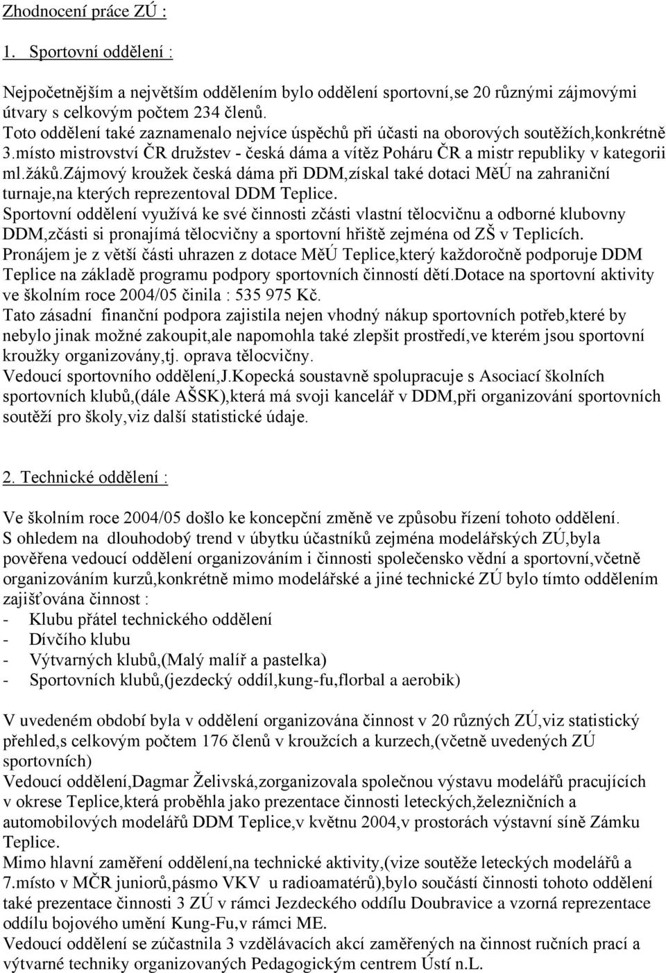 zájmový kroužek česká dáma při DDM,získal také dotaci MěÚ na zahraniční turnaje,na kterých reprezentoval DDM Teplice.