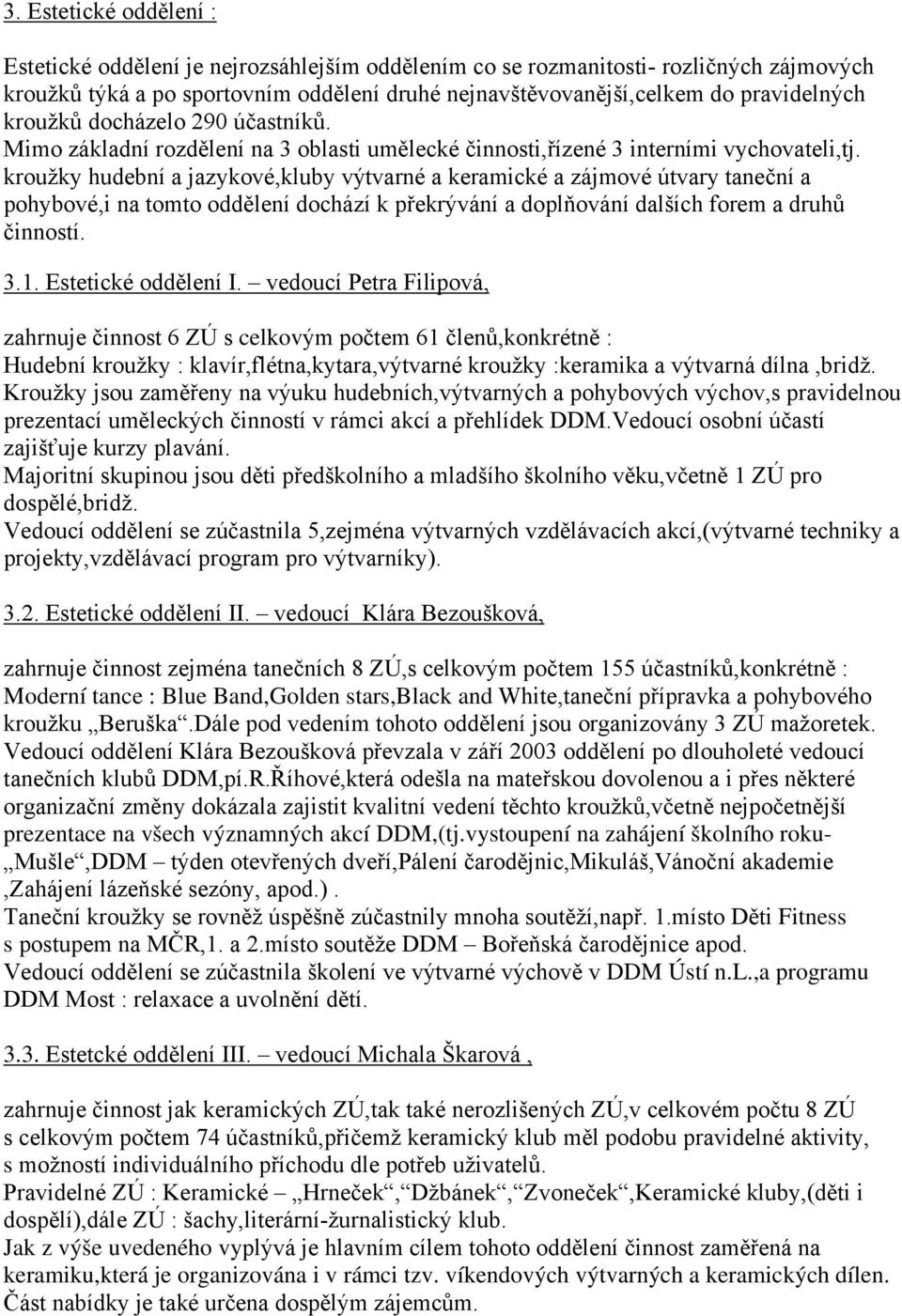 kroužky hudební a jazykové,kluby výtvarné a keramické a zájmové útvary taneční a pohybové,i na tomto oddělení dochází k překrývání a doplňování dalších forem a druhů činností. 3.1.