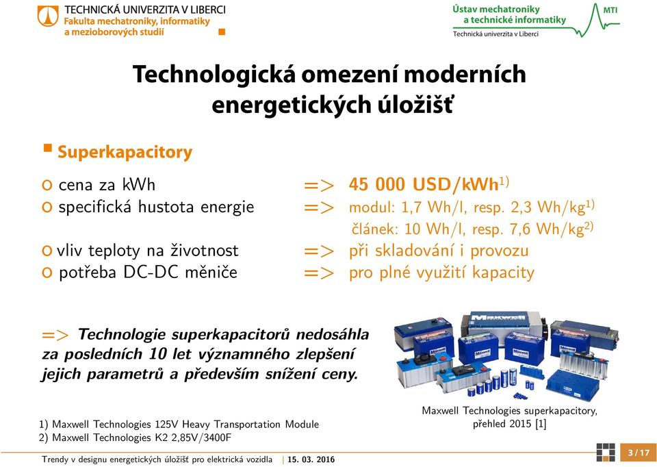 7,6 Wh/kg 2) => při skladování i provozu => pro plné využití kapacity => Technologie superkapacitorů nedosáhla za posledních 10 let významného
