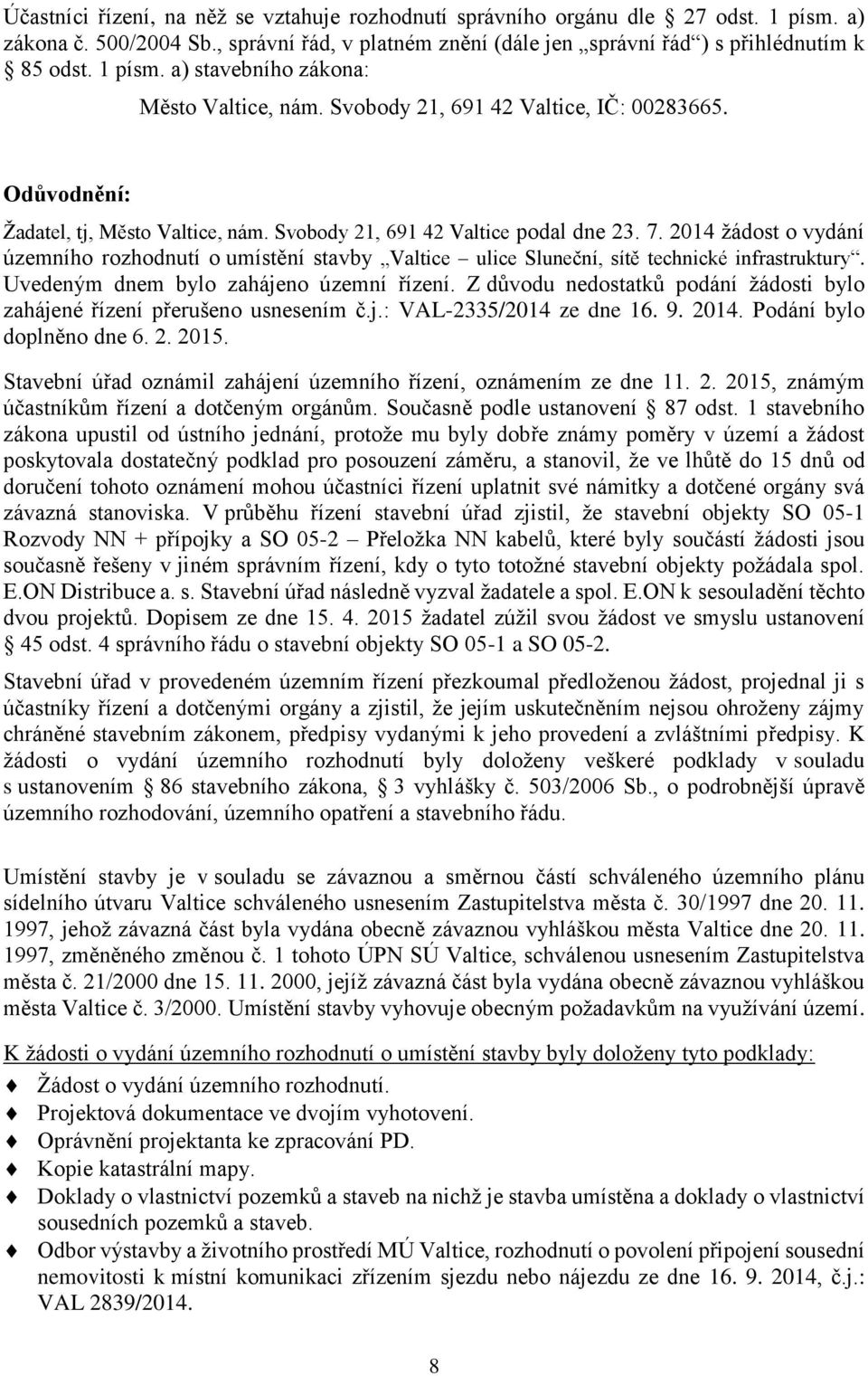 2014 žádost o vydání územního rozhodnutí o umístění stavby Valtice ulice Sluneční, sítě technické infrastruktury. Uvedeným dnem bylo zahájeno územní řízení.