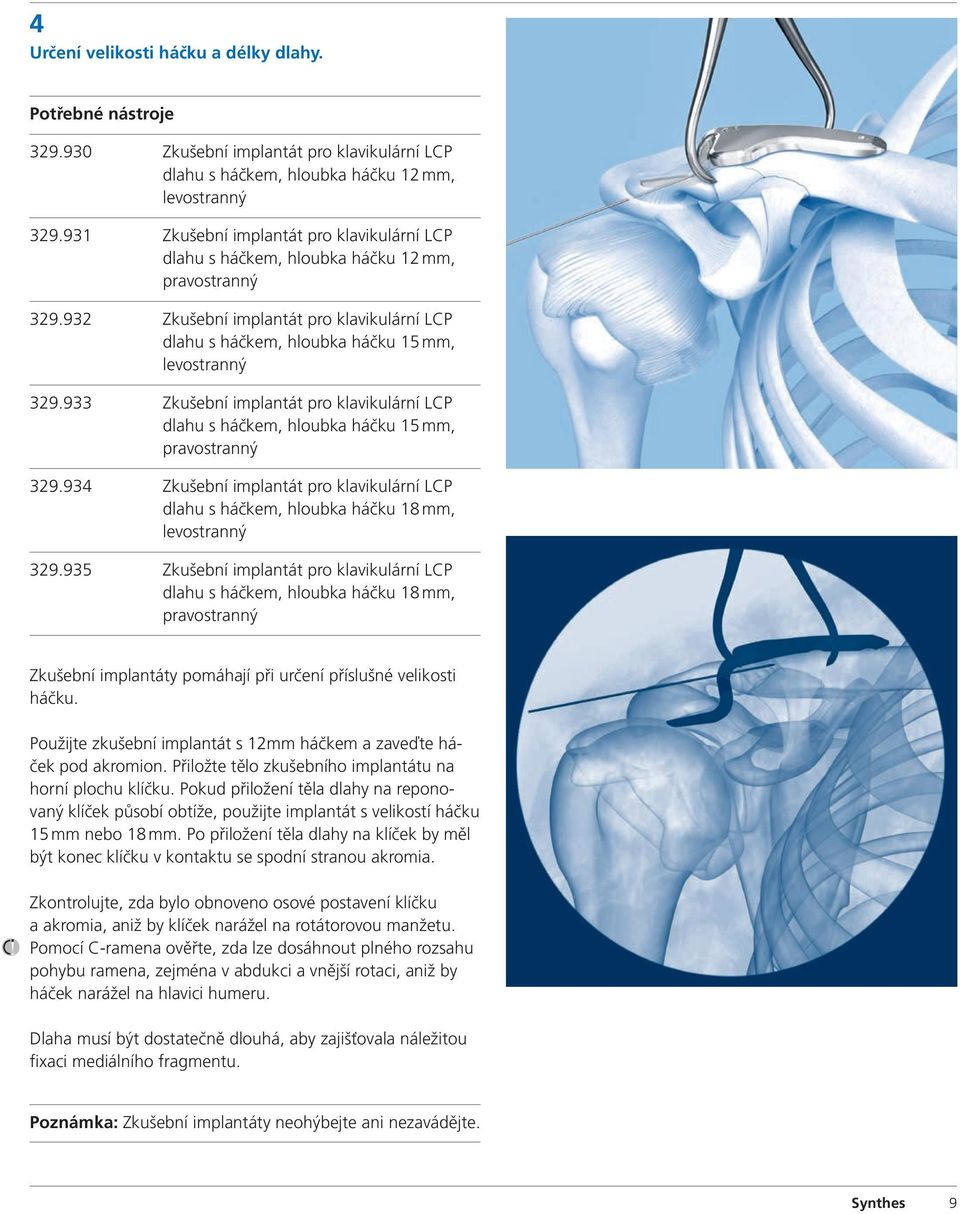 933 Zkušební implantát pro klavikulární LCP dlahu s háčkem, hloubka háčku 15 mm, pravostranný 329.934 Zkušební implantát pro klavikulární LCP dlahu s háčkem, hloubka háčku 18 mm, levostranný 329.