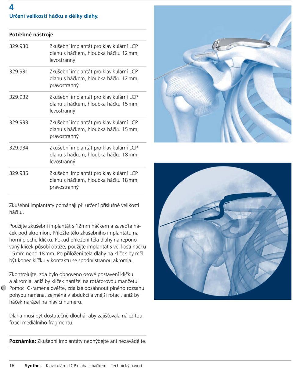 933 Zkušební implantát pro klavikulární LCP dlahu s háčkem, hloubka háčku 15 mm, pravostranný 329.934 Zkušební implantát pro klavikulární LCP dlahu s háčkem, hloubka háčku 18 mm, levostranný 329.