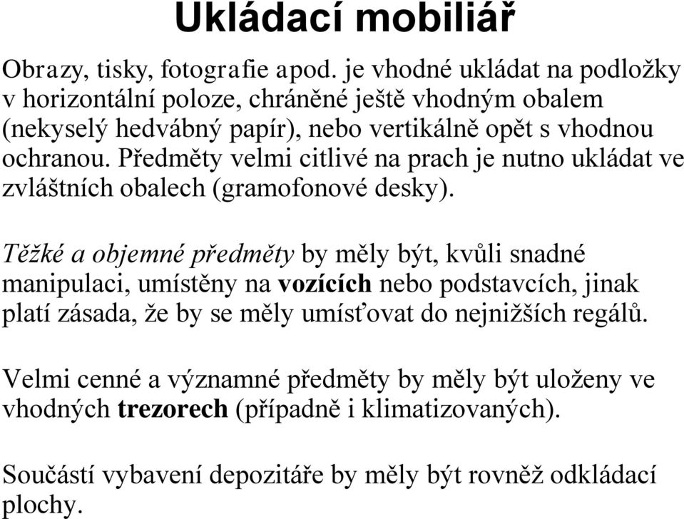 Předměty velmi citlivé na prach je nutno ukládat ve zvláštních obalech (gramofonové desky).