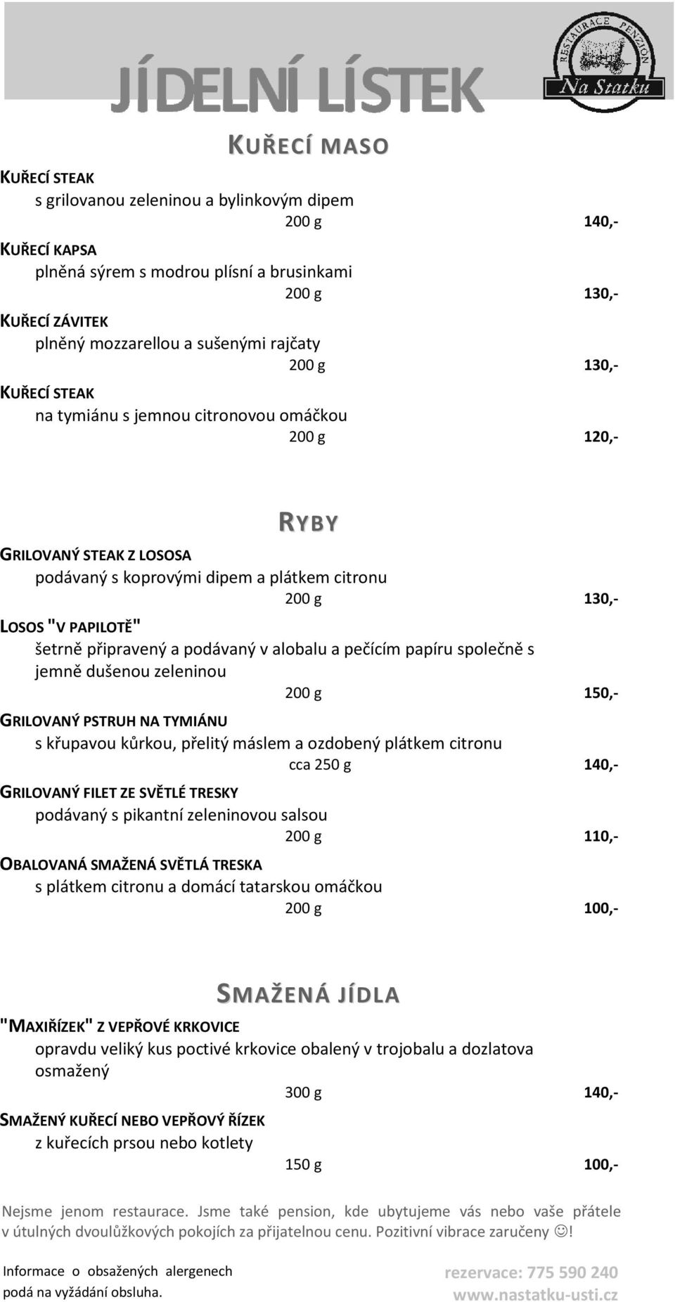 a podávaný v alobalu a pečícím papíru společně s jemně dušenou zeleninou 200 g 150,- GRILOVANÝ PSTRUH NA TYMIÁNU s křupavou kůrkou, přelitý máslem a ozdobený plátkem citronu cca 250 g 140,- GRILOVANÝ