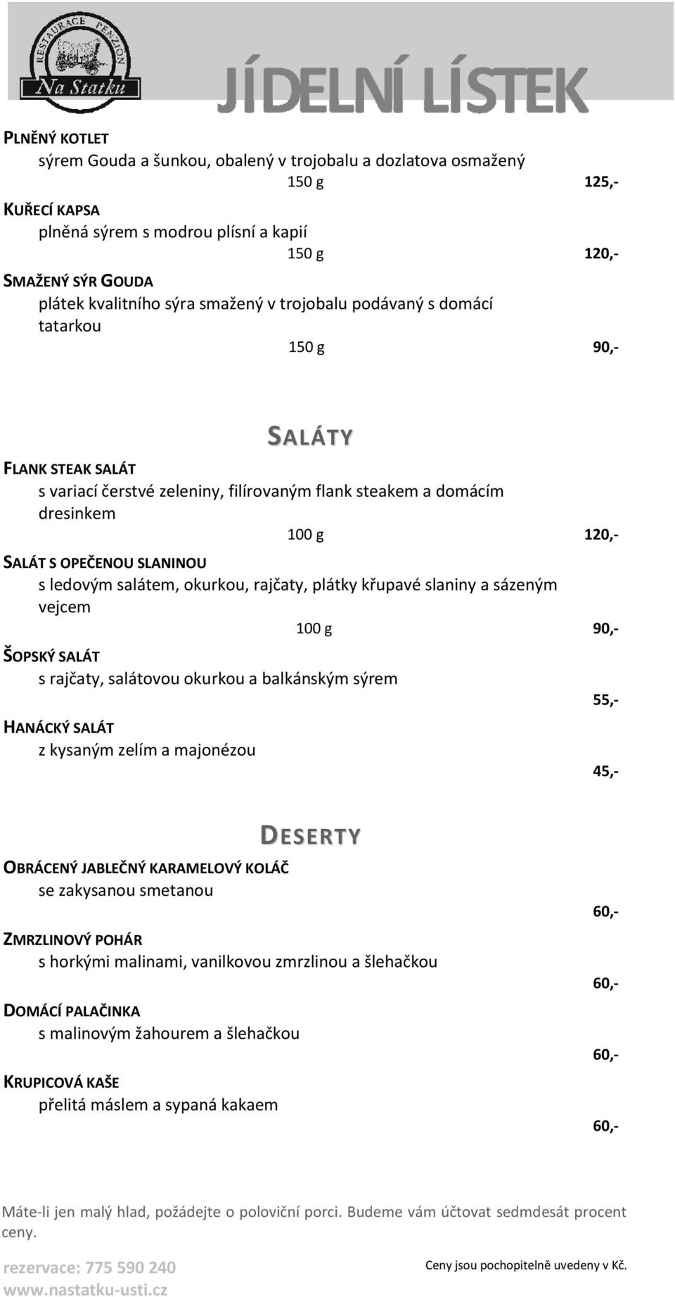 salátem, okurkou, rajčaty, plátky křupavé slaniny a sázeným vejcem 100 g 90,- ŠOPSKÝ SALÁT s rajčaty, salátovou okurkou a balkánským sýrem HANÁCKÝ SALÁT z kysaným zelím a majonézou 55,- OBRÁCENÝ