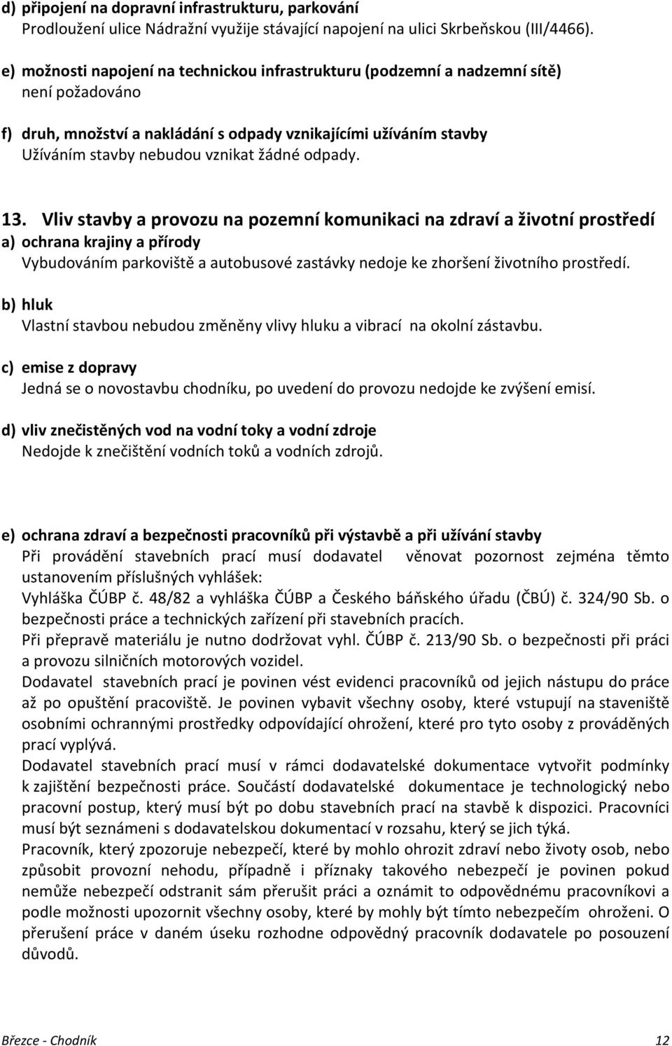 odpady. 13. Vliv stavby a provozu na pozemní komunikaci na zdraví a životní prostředí a) ochrana krajiny a přírody Vybudováním parkoviště a autobusové zastávky nedoje ke zhoršení životního prostředí.