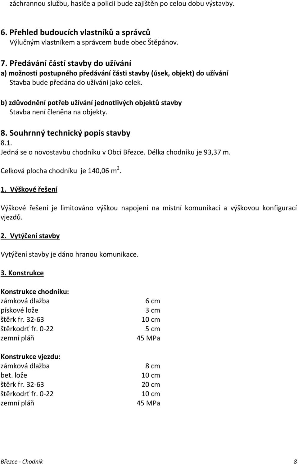 b) zdůvodnění potřeb užívání jednotlivých objektů stavby Stavba není členěna na objekty. 8. Souhrnný technický popis stavby 8.1. Jedná se o novostavbu chodníku v Obci Březce.