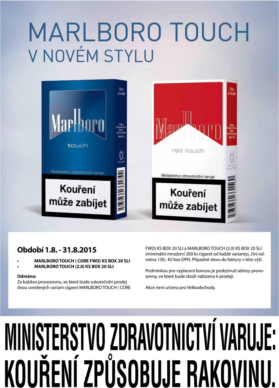 BOX 20 SLI a MARLBORO TOUCH (2.0) KS BOX 20 SLI (minimální množství 200 ks cigaret od každé varianty), činí odměna 130,- Kč bez DPH.