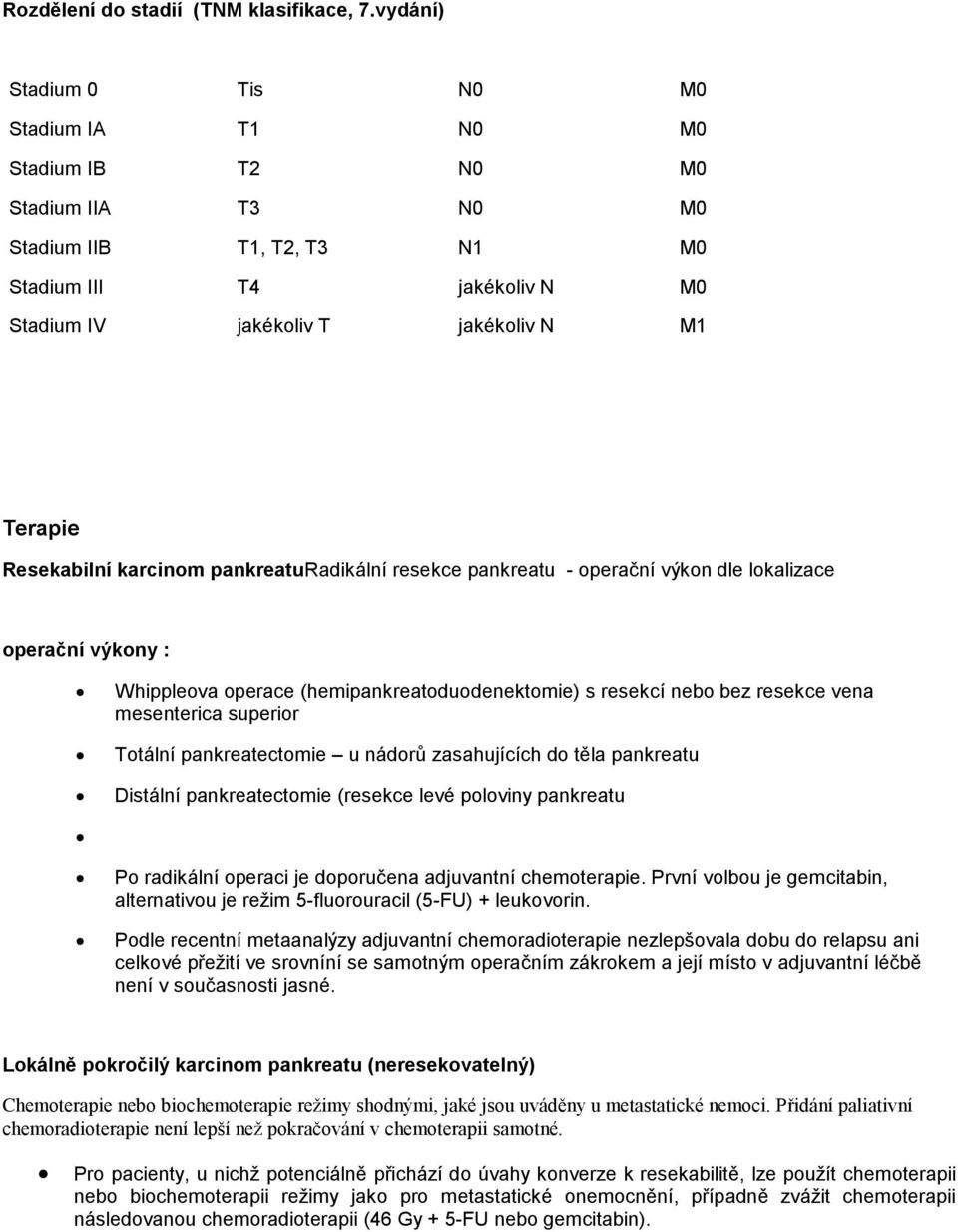 Resekabilní karcinom pankreaturadikální resekce pankreatu - operační výkon dle lokalizace operační výkony : Whippleova operace (hemipankreatoduodenektomie) s resekcí nebo bez resekce vena mesenterica