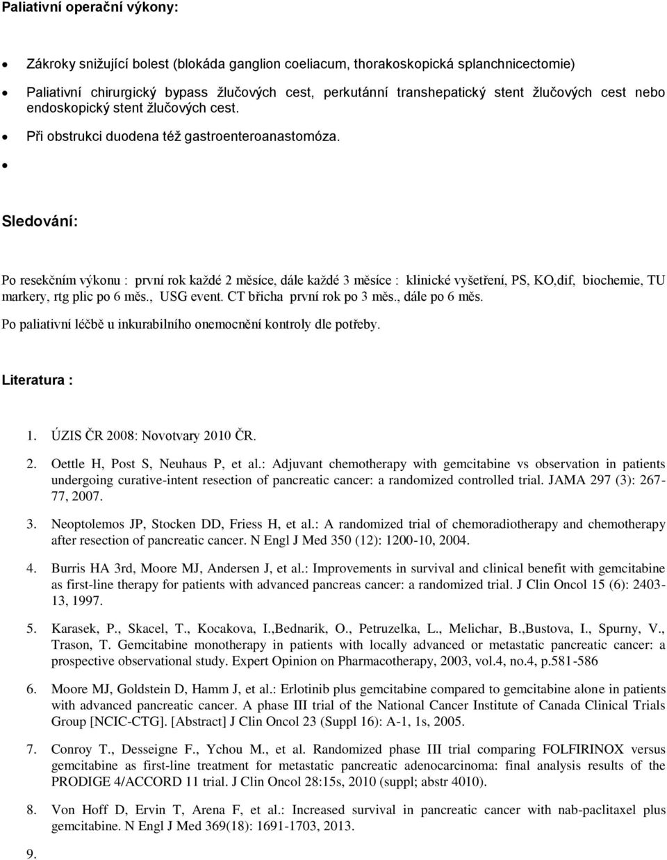 Sledování: Po resekčním výkonu : první rok každé 2 měsíce, dále každé 3 měsíce : klinické vyšetření, PS, KO,dif, biochemie, TU markery, rtg plic po 6 měs., USG event. CT břicha první rok po 3 měs.