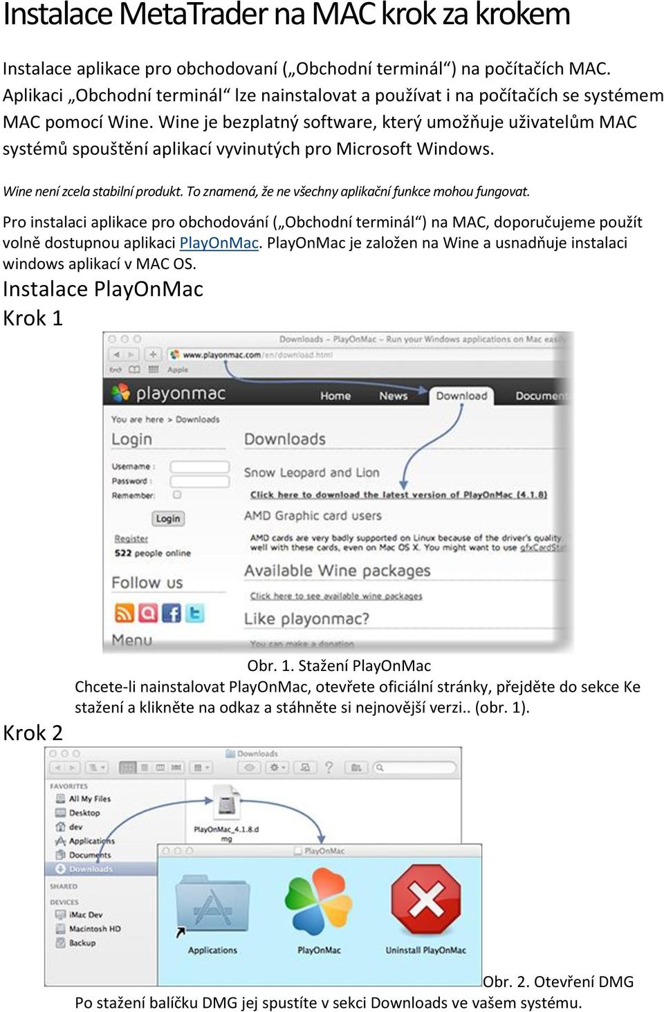 Wine je bezplatný software, který umožňuje uživatelům MAC systémů spouštění aplikací vyvinutých pro Microsoft Windows. Wine není zcela stabilní produkt.