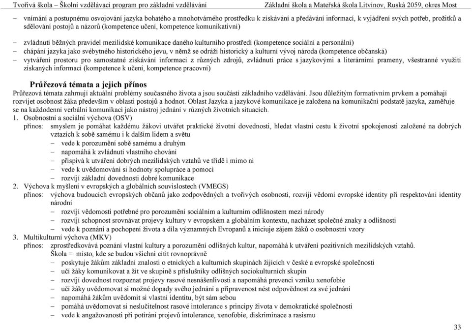 odráží historický a kulturní vývoj národa (kompetence občanská) vytváření prostoru pro samostatné získávání informací z různých zdrojů, zvládnutí práce s jazykovými a literárními prameny, všestranné