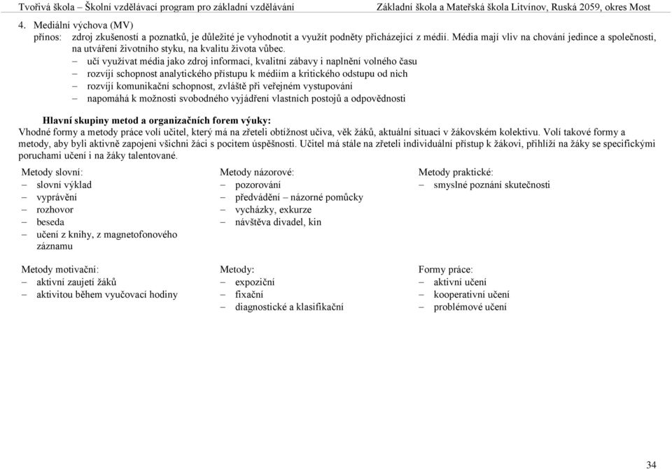 učí využívat média jako zdroj informací, kvalitní zábavy i naplnění volného času rozvíjí schopnost analytického přístupu k médiím a kritického odstupu od nich rozvíjí komunikační schopnost, zvláště