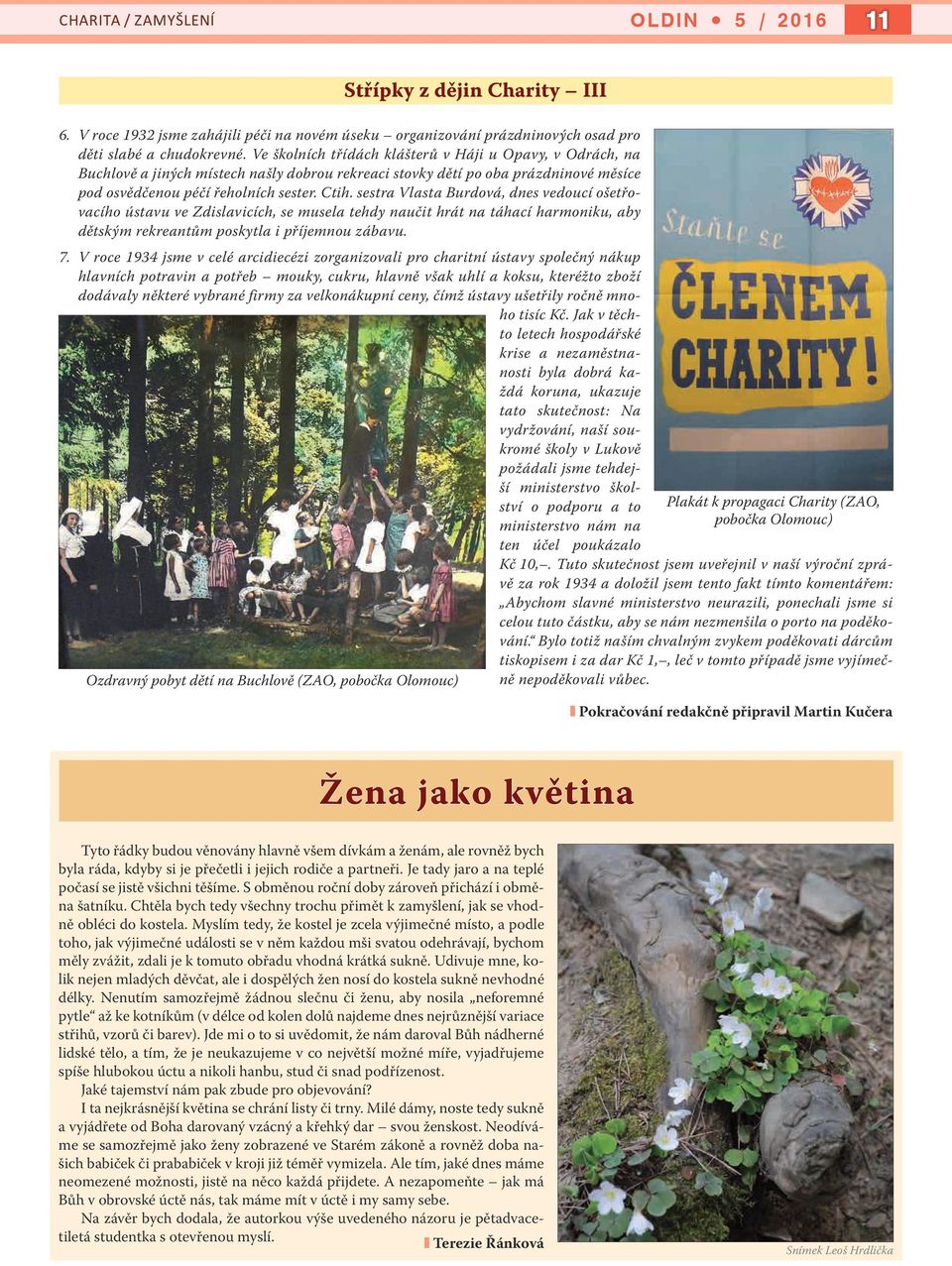 sestra Vlasta Burdová, dnes vedoucí ošetřovacího ústavu ve Zdislavicích, se musela tehdy naučit hrát na táhací harmoniku, aby dětským rekreantům poskytla i příjemnou zábavu. 7.