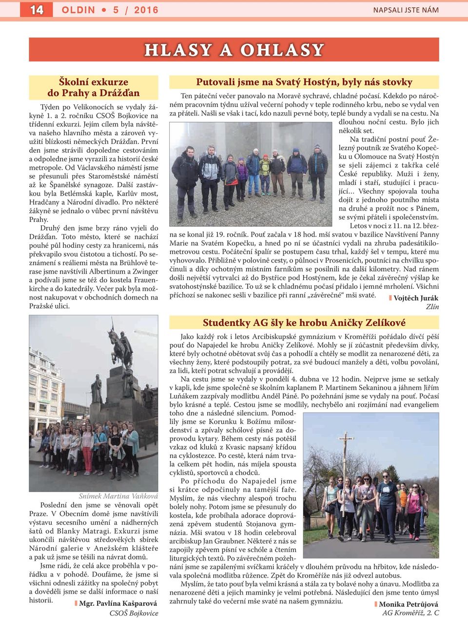 Od Václavského náměstí jsme se přesunuli přes Staroměstské náměstí až ke Španělské synagoze. Další zastávkou byla Betlémská kaple, Karlův most, Hradčany a Národní divadlo.