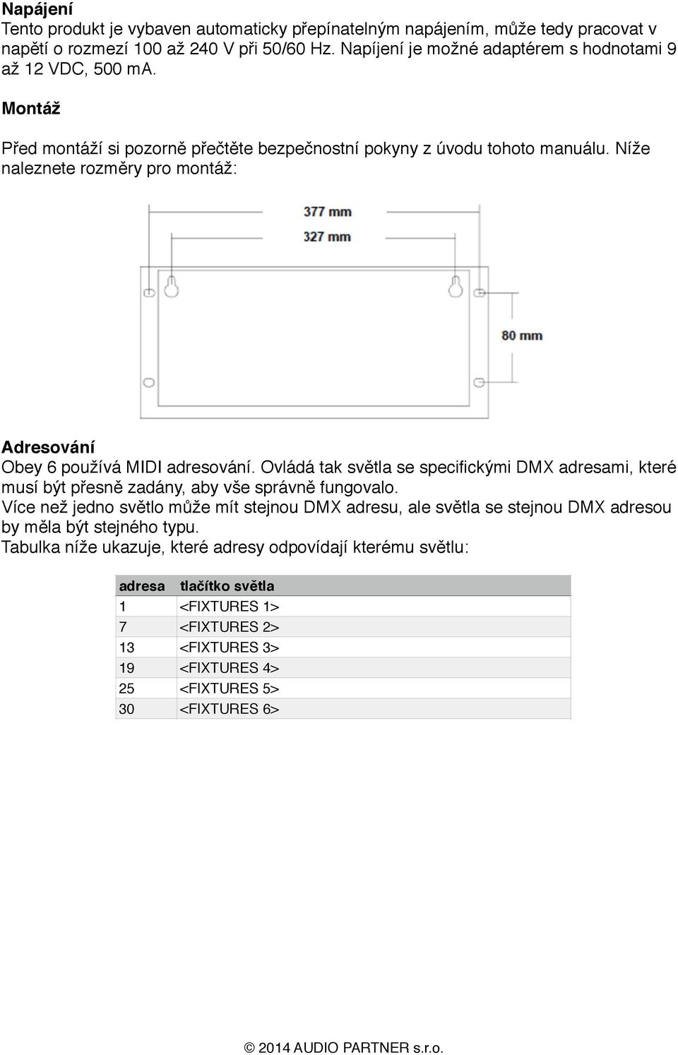 Níže naleznete rozměry pro montáž: Adresování Obey 6 používá MIDI adresování. Ovládá tak světla se specifickými DMX adresami, které musí být přesně zadány, aby vše správně fungovalo.