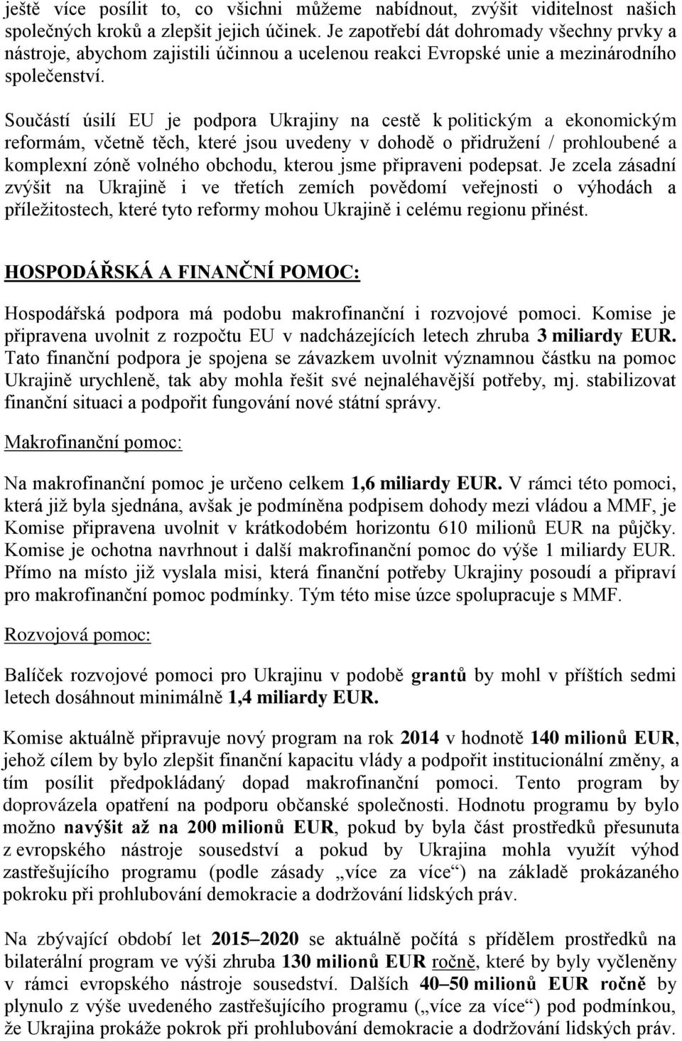 Součástí úsilí EU je podpora Ukrajiny na cestě k politickým a ekonomickým reformám, včetně těch, které jsou uvedeny v dohodě o přidružení / prohloubené a komplexní zóně volného obchodu, kterou jsme