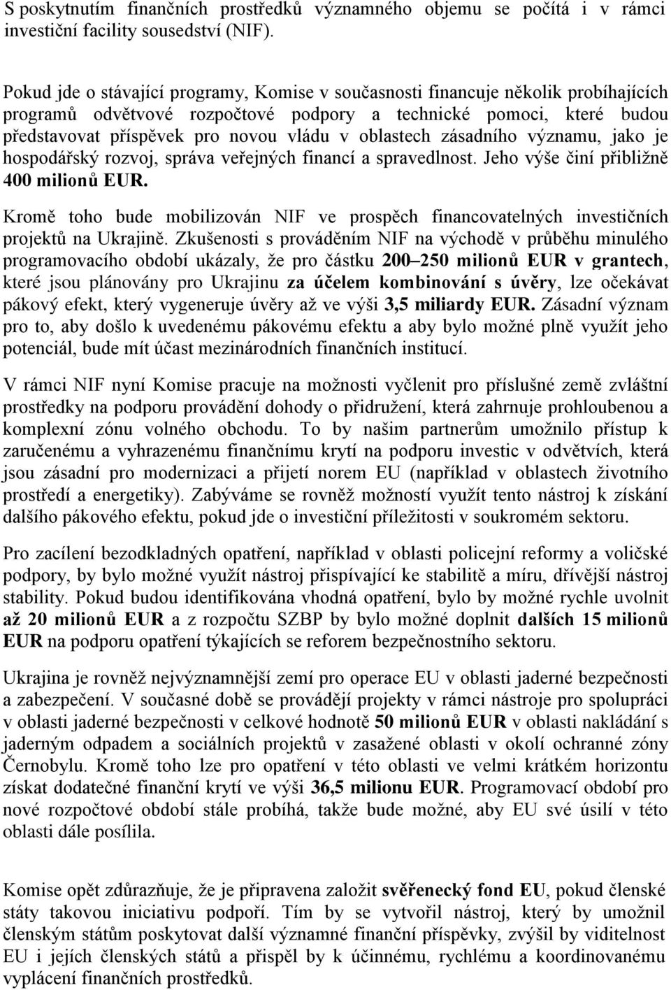 oblastech zásadního významu, jako je hospodářský rozvoj, správa veřejných financí a spravedlnost. Jeho výše činí přibližně 400 milionů EUR.