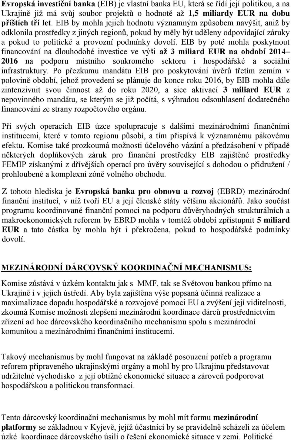 EIB by poté mohla poskytnout financování na dlouhodobé investice ve výši až 3 miliard EUR na období 2014 2016 na podporu místního soukromého sektoru i hospodářské a sociální infrastruktury.