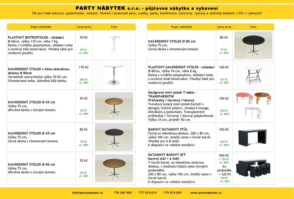 Chromovaná noha, skleněná bílá deska. 1 206 Kč PLASTOVÝ KAVÁRENSKÝ STOLEK - skládací Ø 80cm, výška 74 cm, váha 8 kg. Deska z tvrdého polyetylenu, skládací nohy z ocelové šedé konstrukce.