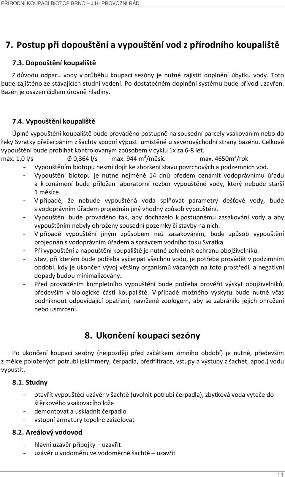 Vypouštění koupaliště Úplné vypouštění koupaliště bude prováděno postupně na sousední parcely vsakováním nebo do řeky Svratky přečerpáním z šachty spodní výpusti umístěné u severovýchodní strany
