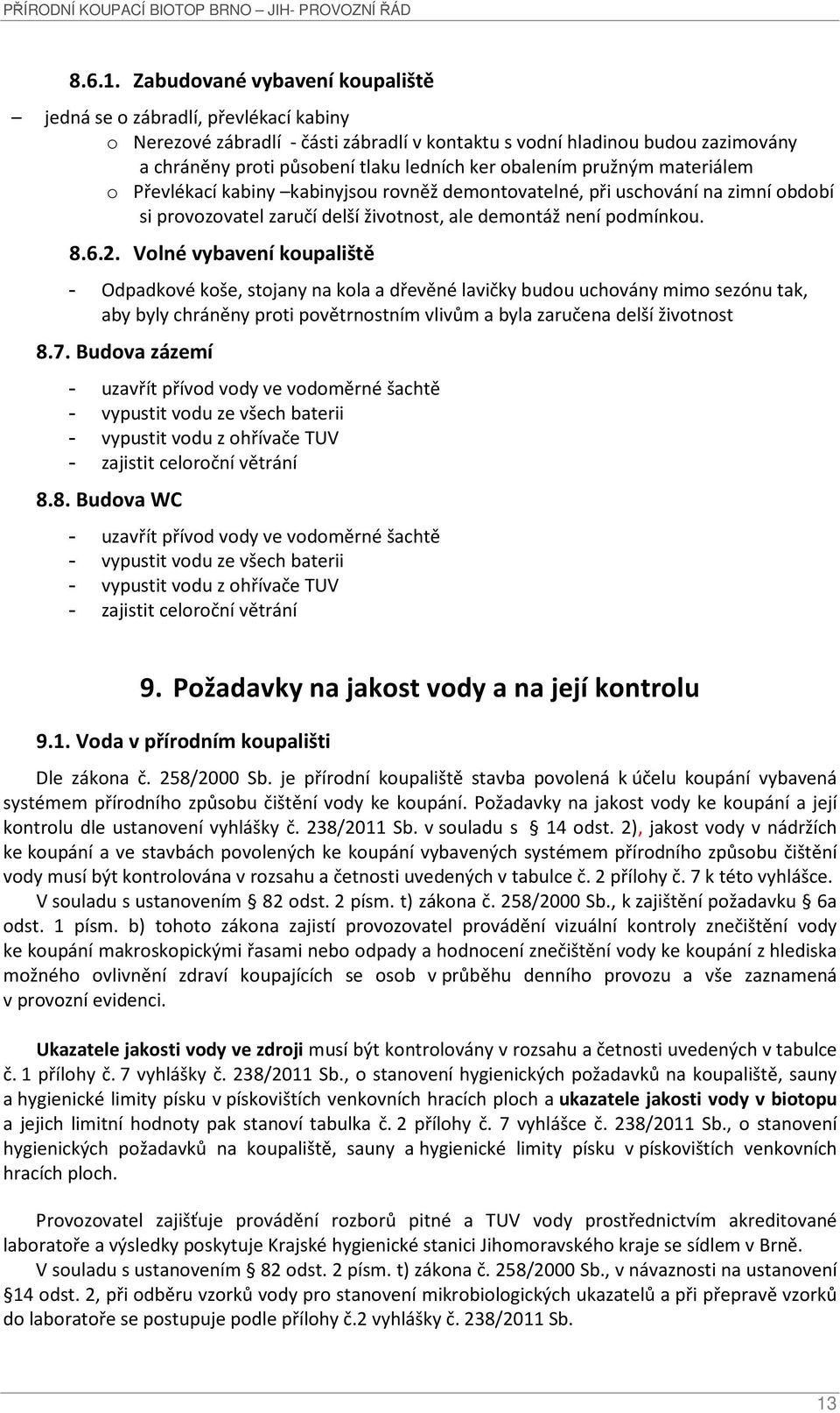 obalením pružným materiálem o Převlékací kabiny kabinyjsou rovněž demontovatelné, při uschování na zimní období si provozovatel zaručí delší životnost, ale demontáž není podmínkou. 8.6.2.
