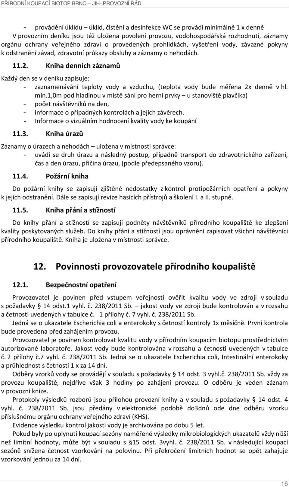 Kniha denních záznamů Každý den se v deníku zapisuje: - zaznamenávání teploty vody a vzduchu, (teplota vody bude měřena 2x denně v hl. min.