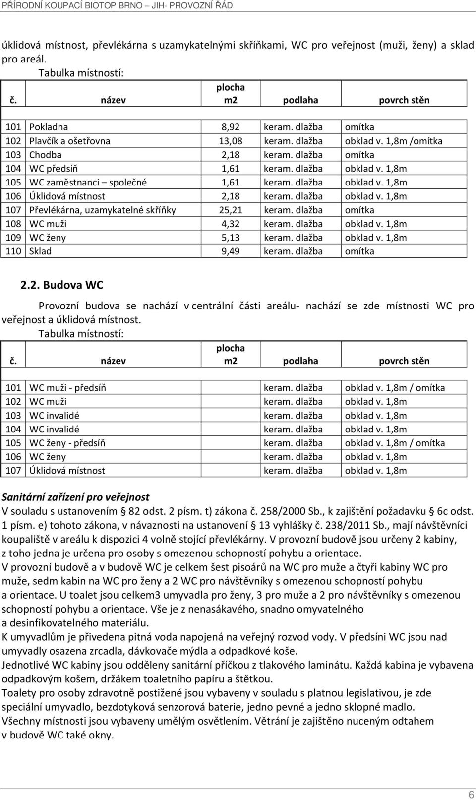 dlažba obklad v. 1,8m 106 Úklidová místnost 2,18 keram. dlažba obklad v. 1,8m 107 Převlékárna, uzamykatelné skříňky 25,21 keram. dlažba omítka 108 WC muži 4,32 keram. dlažba obklad v. 1,8m 109 WC ženy 5,13 keram.