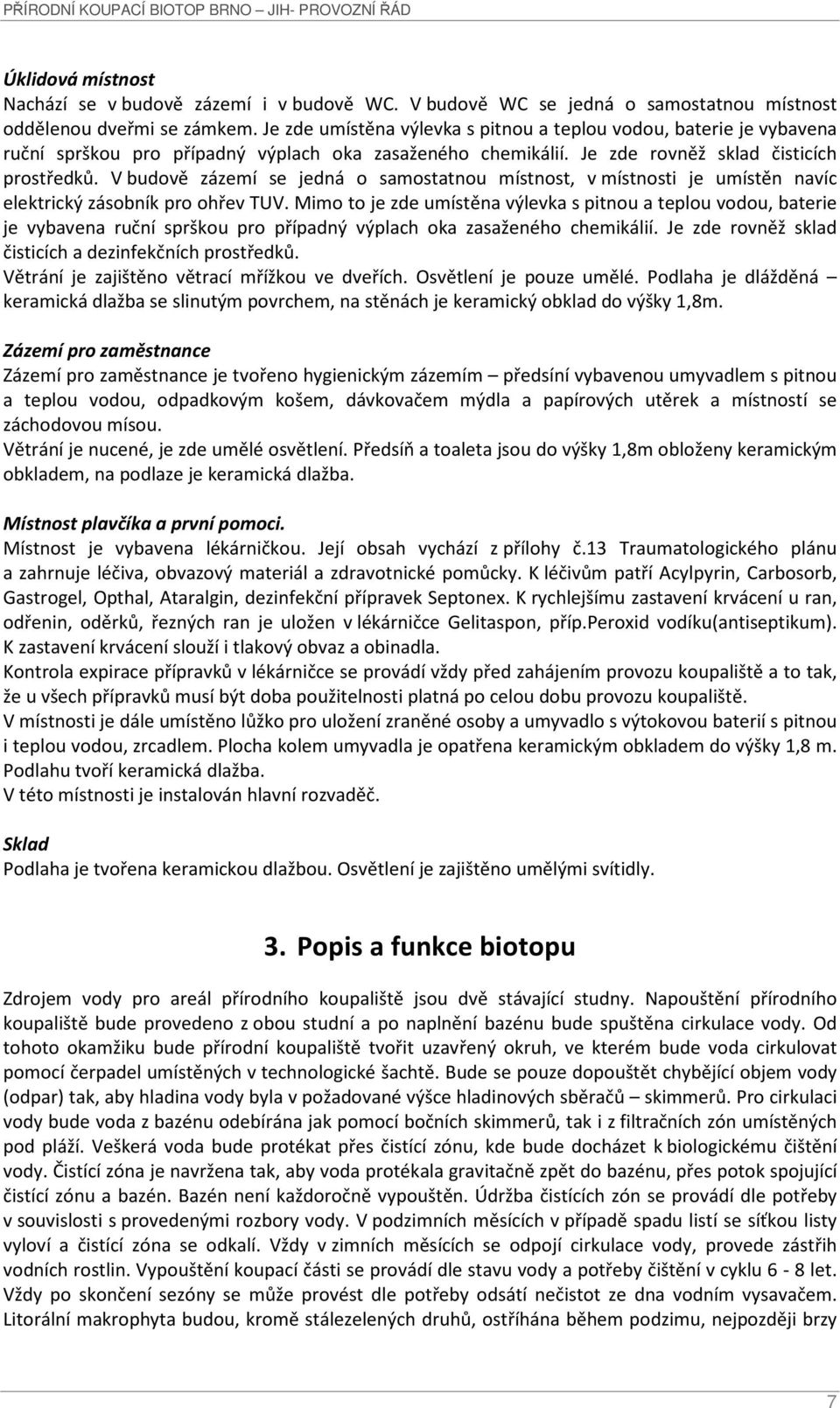 V budově zázemí se jedná o samostatnou místnost, v místnosti je umístěn navíc elektrický zásobník pro ohřev TUV.