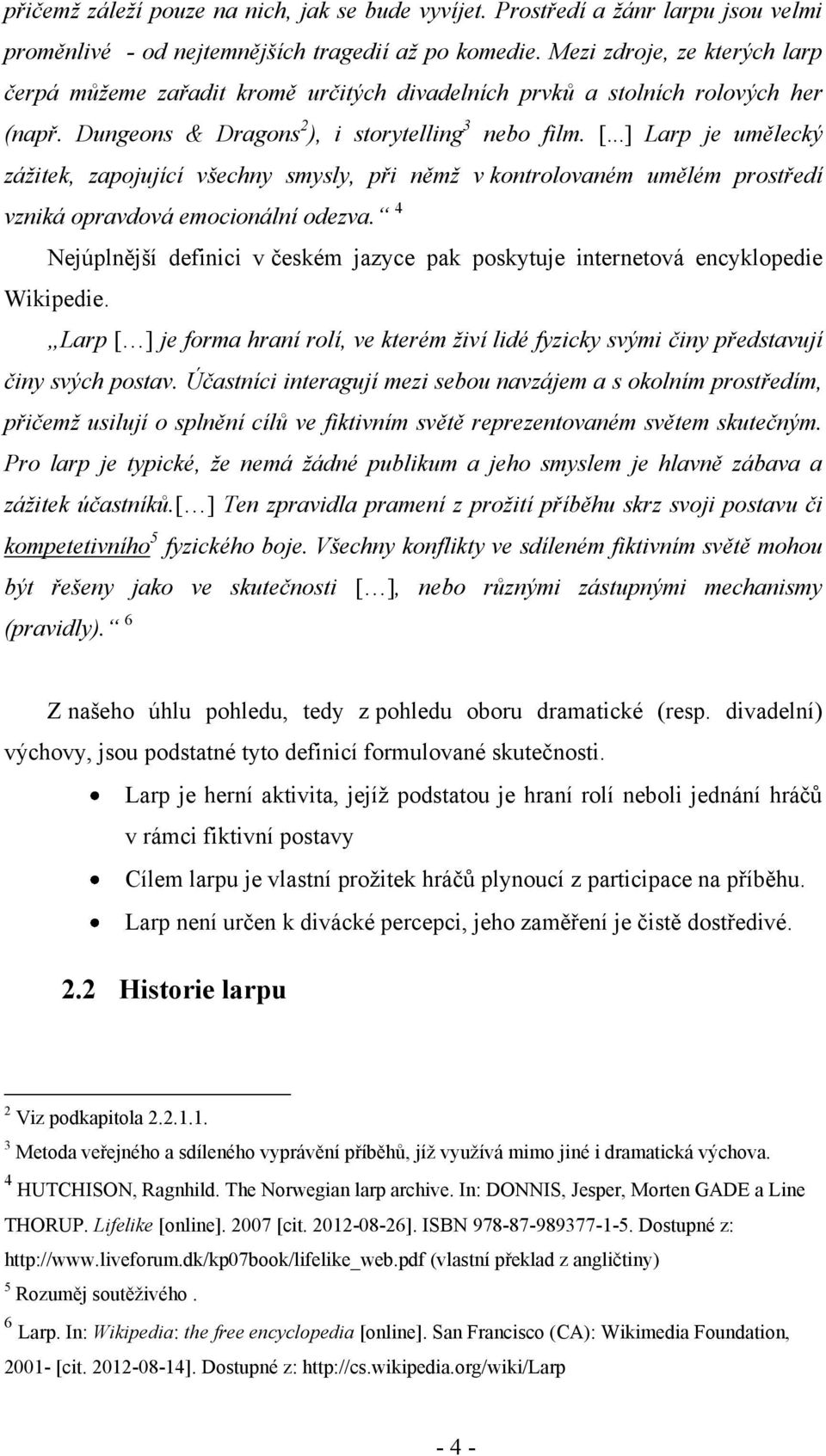 ..] Larp je umělecký záţitek, zapojující všechny smysly, při němţ v kontrolovaném umělém prostředí vzniká opravdová emocionální odezva.