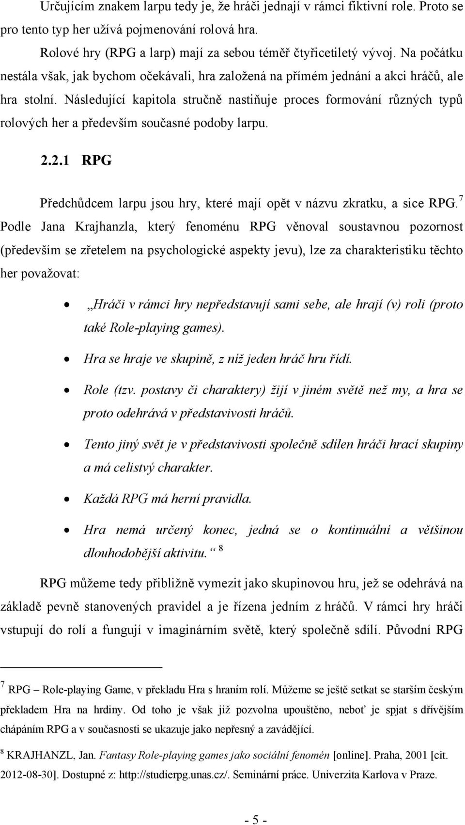 Následující kapitola stručně nastiňuje proces formování různých typů rolových her a především současné podoby larpu. 2.2.1 RPG Předchůdcem larpu jsou hry, které mají opět v názvu zkratku, a sice RPG.
