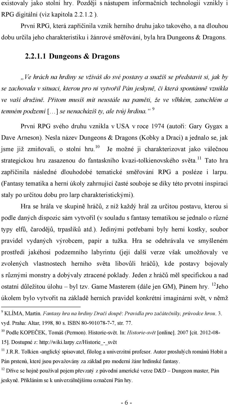 1 Dungeons & Dragons Ve hrách na hrdiny se vţíváš do své postavy a snaţíš se představit si, jak by se zachovala v situaci, kterou pro ni vytvořil Pán jeskyně, či která spontánně vznikla ve vaší