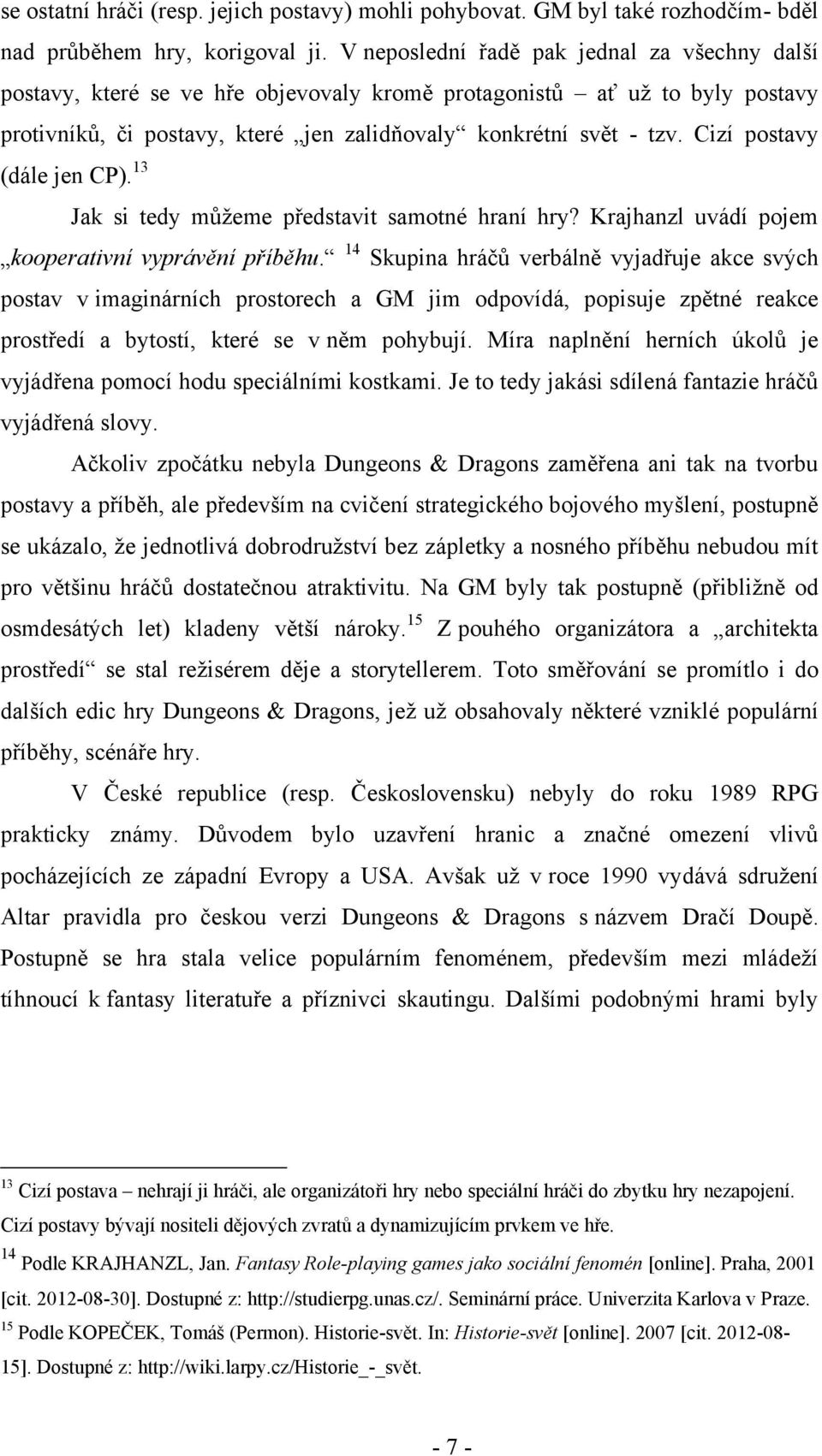 Cizí postavy (dále jen CP). 13 Jak si tedy můţeme představit samotné hraní hry? Krajhanzl uvádí pojem kooperativní vyprávění příběhu.