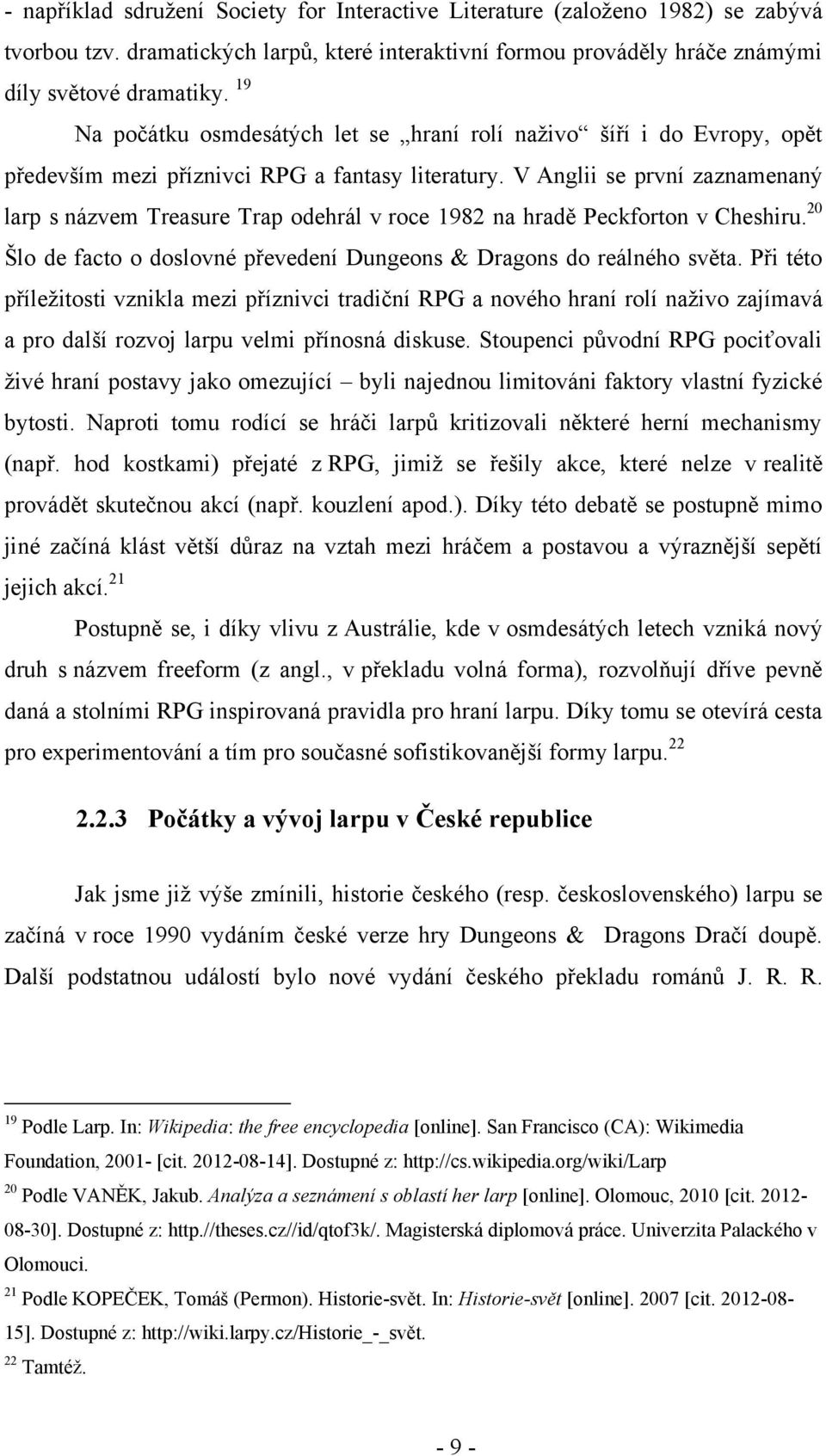V Anglii se první zaznamenaný larp s názvem Treasure Trap odehrál v roce 1982 na hradě Peckforton v Cheshiru. 20 Šlo de facto o doslovné převedení Dungeons & Dragons do reálného světa.
