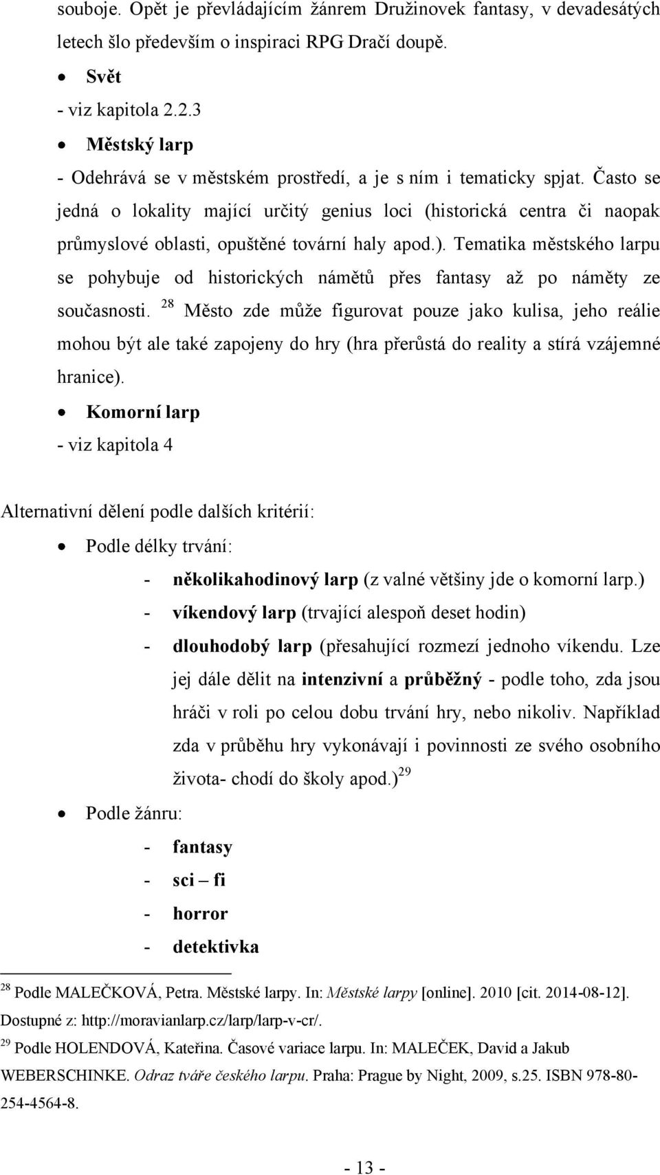 Často se jedná o lokality mající určitý genius loci (historická centra či naopak průmyslové oblasti, opuštěné tovární haly apod.).