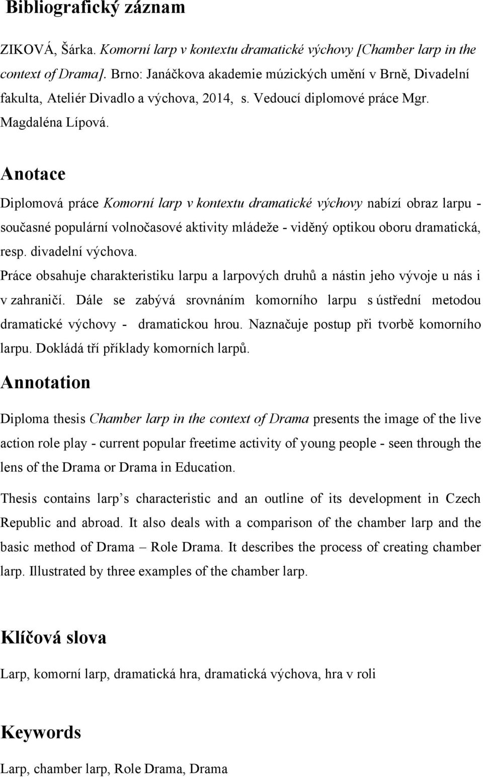 Anotace Diplomová práce Komorní larp v kontextu dramatické výchovy nabízí obraz larpu - současné populární volnočasové aktivity mládeţe - viděný optikou oboru dramatická, resp. divadelní výchova.