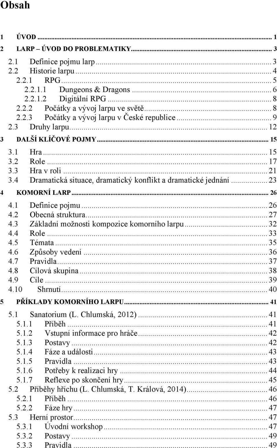 4 Dramatická situace, dramatický konflikt a dramatické jednání... 23 4 KOMORNÍ LARP... 26 4.1 Definice pojmu... 26 4.2 Obecná struktura... 27 4.3 Základní moţnosti kompozice komorního larpu... 32 4.