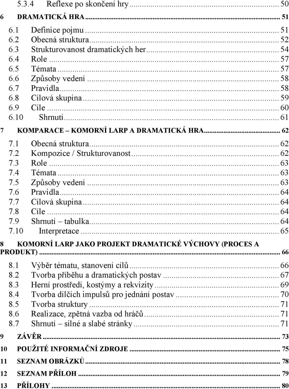 .. 63 7.4 Témata... 63 7.5 Způsoby vedení... 63 7.6 Pravidla... 64 7.7 Cílová skupina... 64 7.8 Cíle... 64 7.9 Shrnutí tabulka... 64 7.10 Interpretace.
