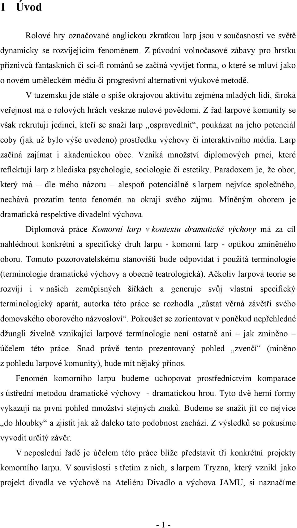 V tuzemsku jde stále o spíše okrajovou aktivitu zejména mladých lidí, široká veřejnost má o rolových hrách veskrze nulové povědomí.