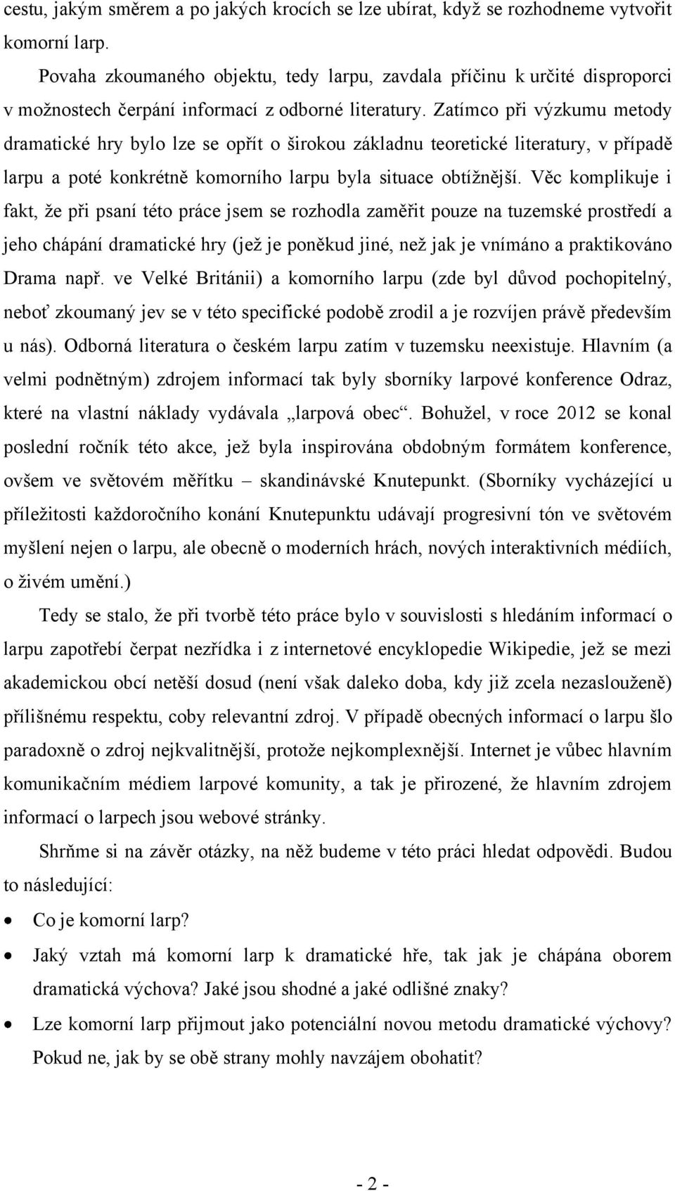 Zatímco při výzkumu metody dramatické hry bylo lze se opřít o širokou základnu teoretické literatury, v případě larpu a poté konkrétně komorního larpu byla situace obtíţnější.