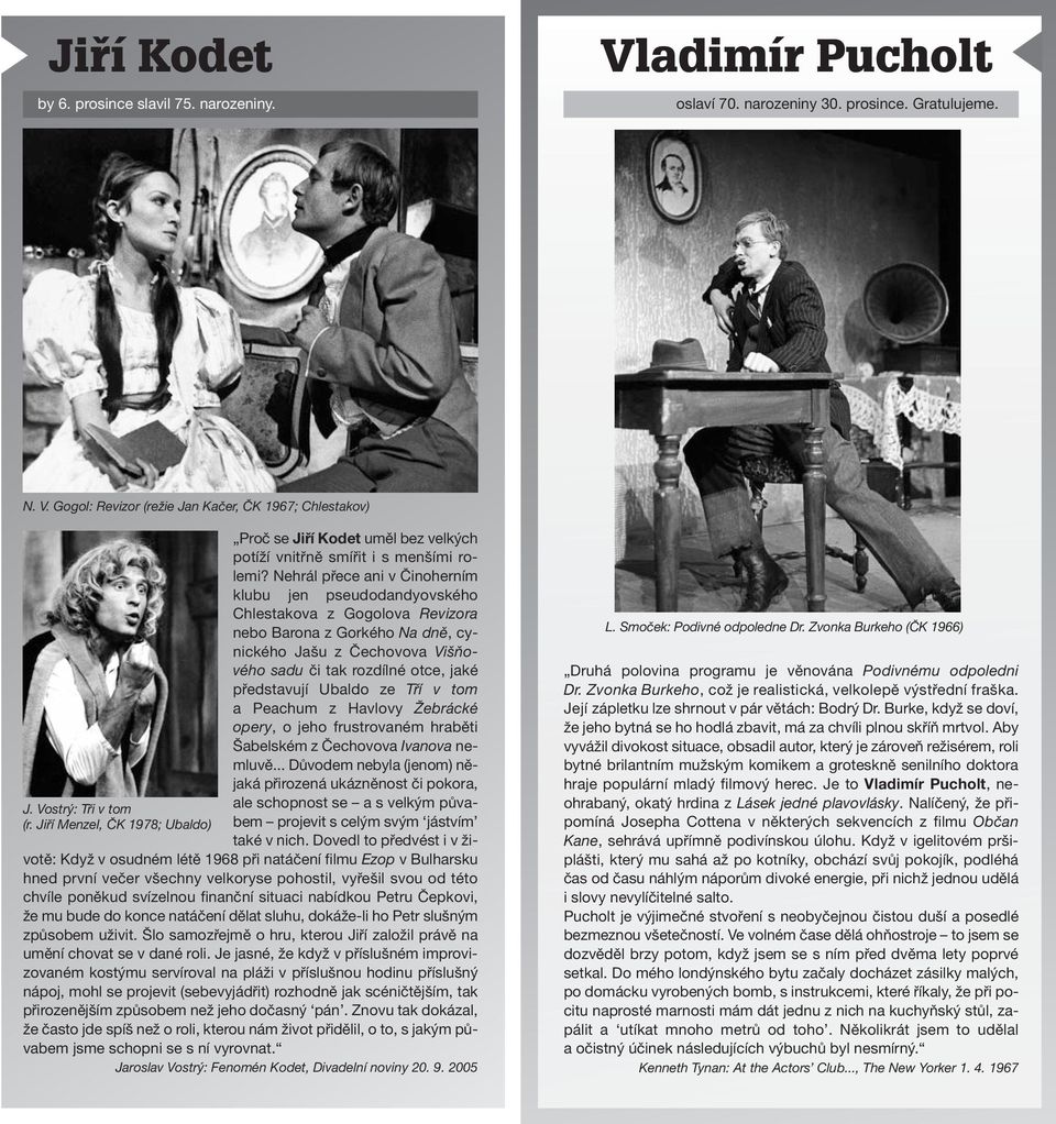 Nehrál přece ani v Činoherním klubu jen pseudodandyovského Chlestakova z Gogolova Revizora nebo Barona z Gorkého Na dně, cynického Jašu z Čechovova Višňového sadu či tak rozdílné otce, jaké