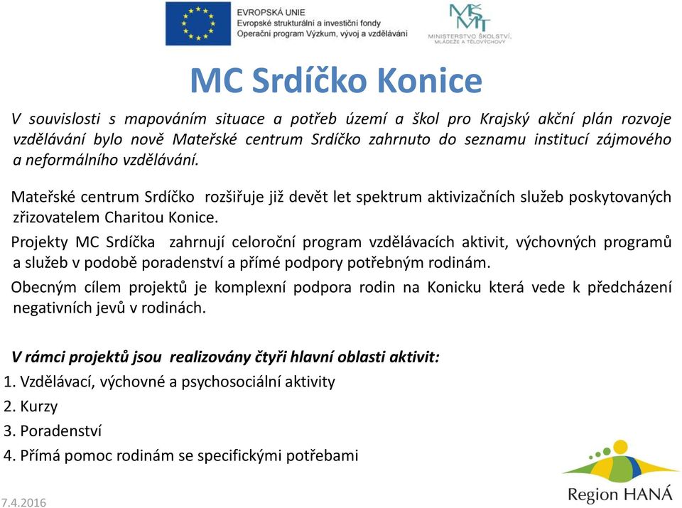 Projekty MC Srdíčka zahrnují celoroční program vzdělávacích aktivit, výchovných programů a služeb v podobě poradenství a přímé podpory potřebným rodinám.