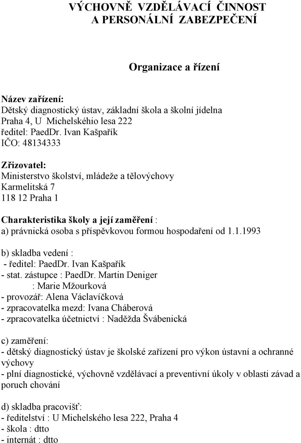 hospodaření od 1.1.1993 b) skladba vedení : - ředitel: PaedDr. Ivan Kašpařík - stat. zástupce : PaedDr.