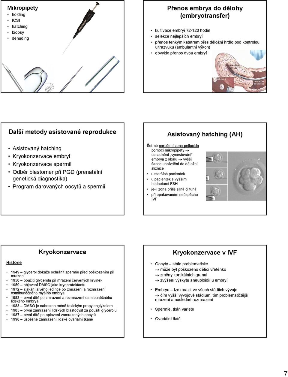 (prenatální genetická diagnostika) Program darovaných oocytů a spermií Asistovaný hatching (AH) Šetrné narušení zona pellucida pomocí mikropipety usnadnění vycestování embrya z obalu vyšší šance