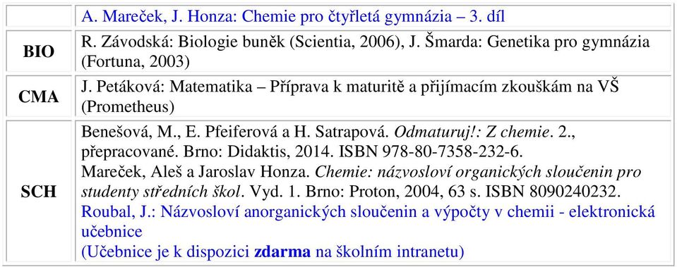 Pfeiferová a H. Satrapová. Odmaturuj!: Z chemie. 2., přepracované. Brno: Didaktis, 2014.