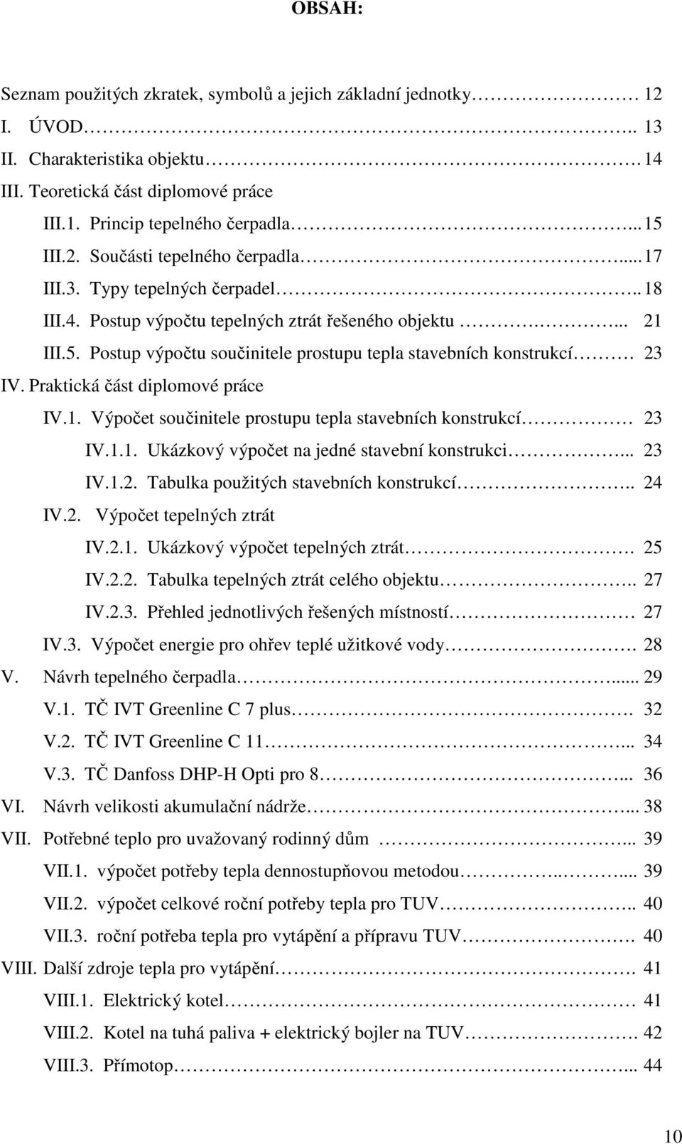 stavbních konstrukcí 3 I11 Ukázkový výpočt na jdné stavbní konstrukc 3 I1 Tabulka použtých stavbních konstrukcí 4 I ýpočt tplných ztrát I1 Ukázkový výpočt tplných ztrát 5 I Tabulka tplných ztrát