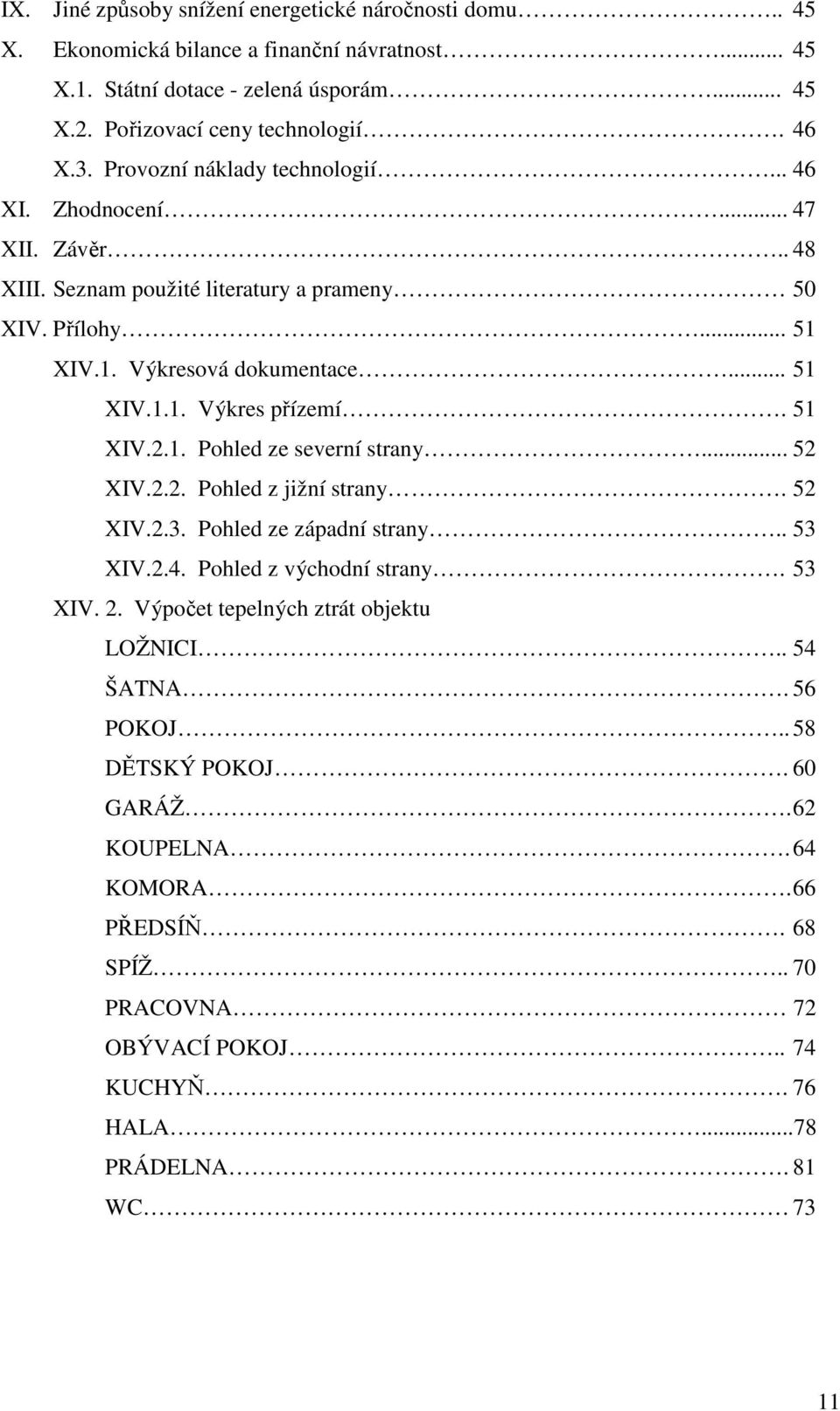 přízmí 51 XI1 Pohld z svrní strany 5 XI Pohld z jžní strany 5 XI3 Pohld z západní strany 53 XI4 Pohld z východní strany 53 XI ýpočt tplných ztrát objktu