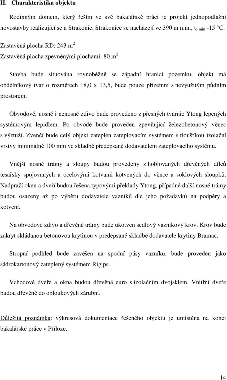 nosné nnosné zdvo bud provdno z přsných tvárnc Ytong lpných systémovým lpdlm Po obvodě bud provdn zpvňující žlzobtonový věnc s výztuží Zvnčí bud clý objkt zatpln zatplovacím systémm s tloušťkou